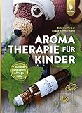 Aromatherapie für Kinder: Schnelle und sanfte Alltagshilfe bei...